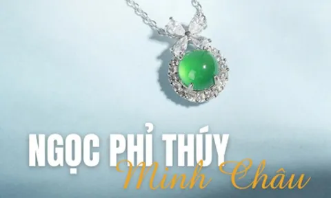 Ngọc Phỉ Thúy Minh Châu – Lan tỏa vẻ đẹp tinh hoa, gìn giữ giá trị vĩnh cửu
